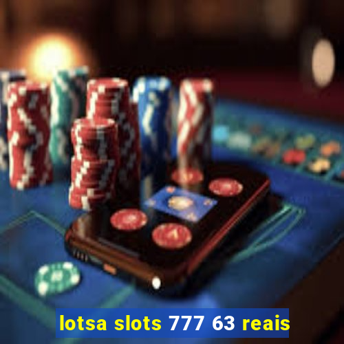 lotsa slots 777 63 reais